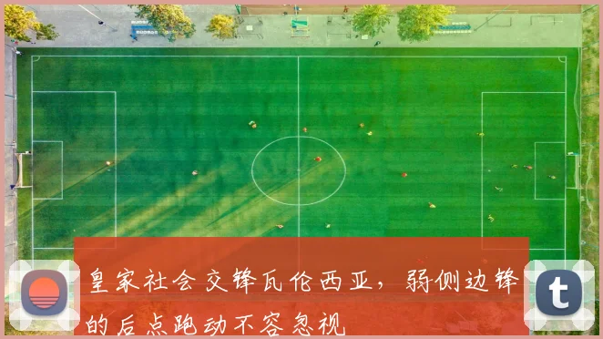 皇家社会交锋瓦伦西亚，弱侧边锋的后点跑动不容忽视