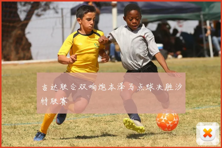 吉达联合双响炮本泽马点球决胜沙特联赛