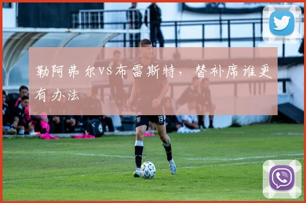 勒阿弗尔vs布雷斯特，替补席谁更有办法