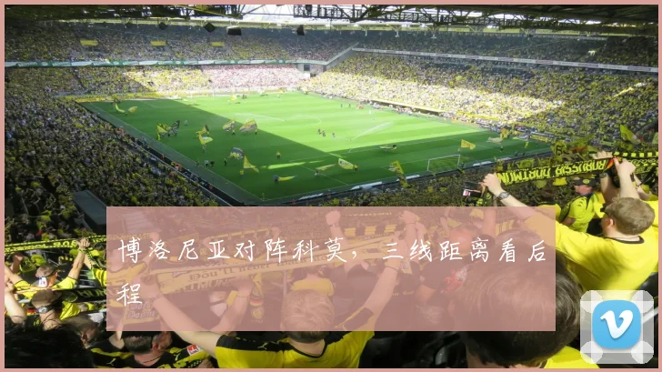 博洛尼亚对阵科莫，三线距离看后程