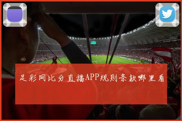 足彩网比分直播APP规则条款哪里看